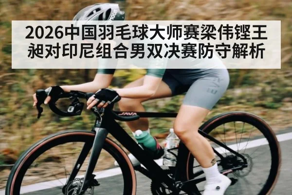 2026中国羽毛球大师赛梁伟铿王昶对印尼组合男双决赛防守解析 | kaiyun