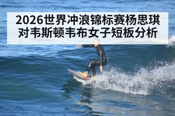 2026世界冲浪锦标赛杨思琪对韦斯顿韦布女子短板分析 | kaiyun